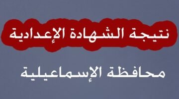 نتيجة الشهادة الإعدادية محافظة الإسماعيلية الآن e1770319571838